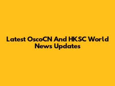 Latest OscoCN And HKSC World News Updates
