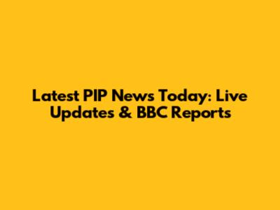 Latest PIP News Today: Live Updates & BBC Reports