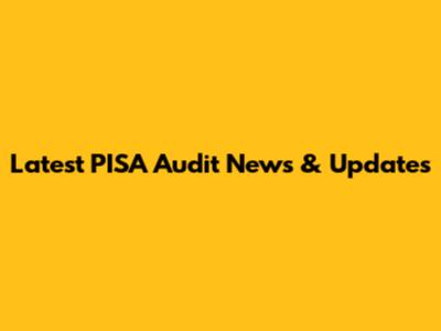 Latest PISA Audit News & Updates
