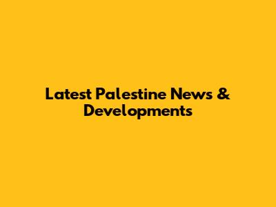 Latest Palestine News & Developments