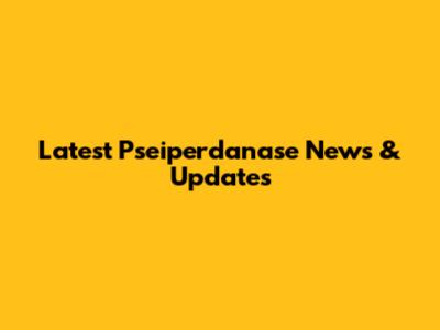 Latest Pseiperdanase News & Updates