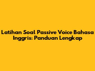 Latihan Soal Passive Voice Bahasa Inggris: Panduan Lengkap