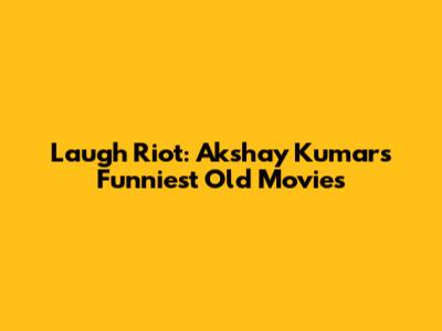Laugh Riot: Akshay Kumar's Funniest Old Movies