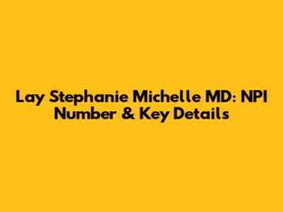 Lay Stephanie Michelle MD: NPI Number & Key Details