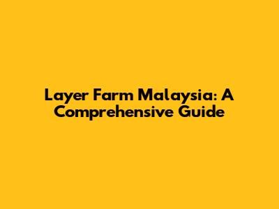 Layer Farm Malaysia: A Comprehensive Guide