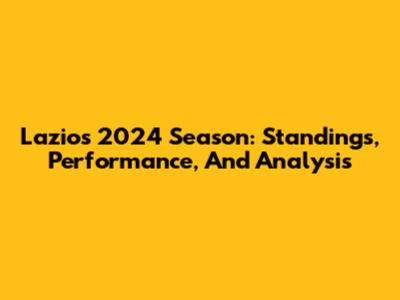 Lazio's 2024 Season: Standings, Performance, And Analysis