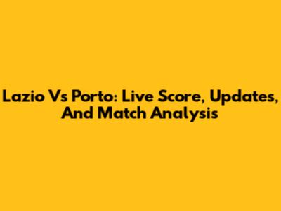 Lazio Vs Porto: Live Score, Updates, And Match Analysis