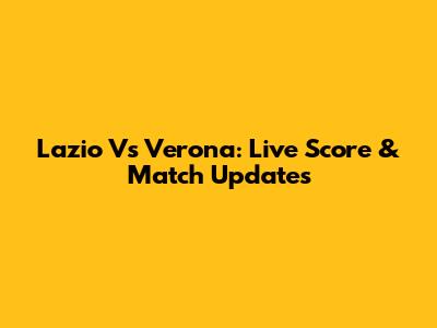Lazio Vs Verona: Live Score & Match Updates