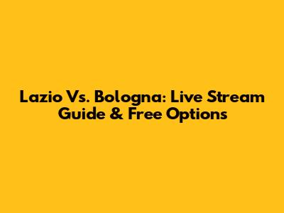 Lazio Vs. Bologna: Live Stream Guide & Free Options
