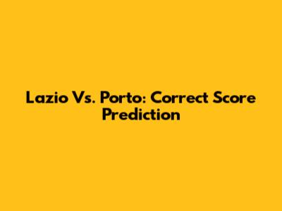 Lazio Vs. Porto: Correct Score Prediction