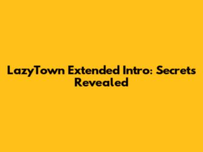 LazyTown Extended Intro: Secrets Revealed