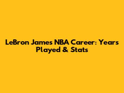 LeBron James' NBA Career: Years Played & Stats