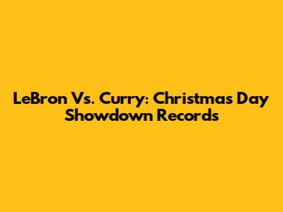 LeBron Vs. Curry: Christmas Day Showdown Records