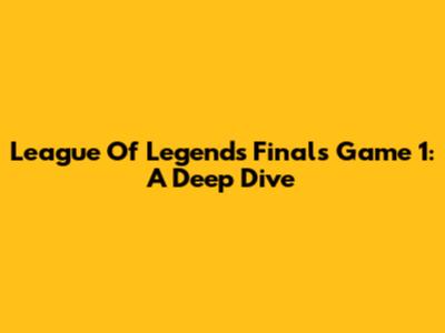 League Of Legends Finals Game 1: A Deep Dive