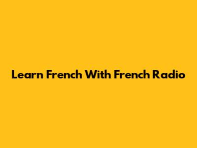 Learn French With French Radio