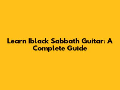 Learn Iblack Sabbath Guitar: A Complete Guide