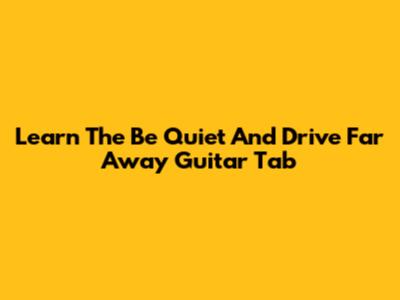 Learn The "Be Quiet And Drive Far Away" Guitar Tab