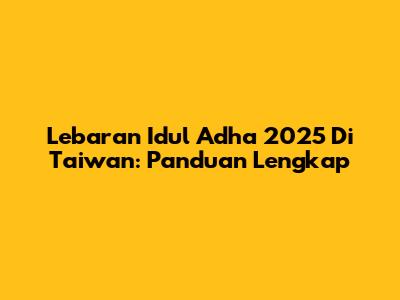 Lebaran Idul Adha 2025 Di Taiwan: Panduan Lengkap