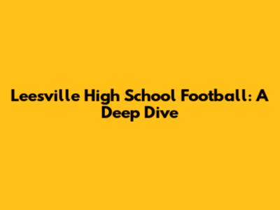 Leesville High School Football: A Deep Dive