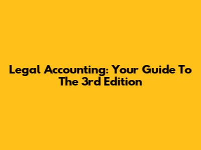 Legal Accounting: Your Guide To The 3rd Edition