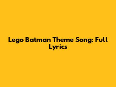 Lego Batman Theme Song: Full Lyrics