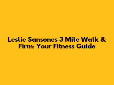 Leslie Sansone's 3 Mile Walk & Firm: Your Fitness Guide