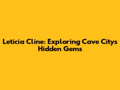 Leticia Cline: Exploring Cave City's Hidden Gems