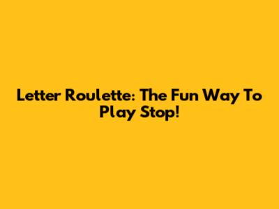 Letter Roulette: The Fun Way To Play Stop!