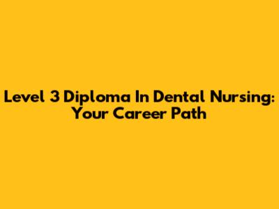 Level 3 Diploma In Dental Nursing: Your Career Path