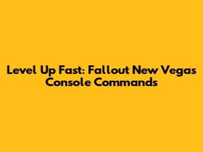 Level Up Fast: Fallout New Vegas Console Commands