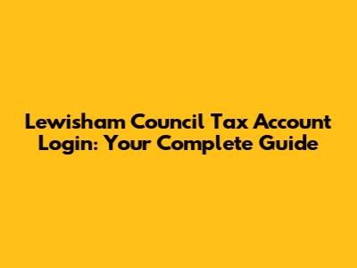 Lewisham Council Tax Account Login: Your Complete Guide