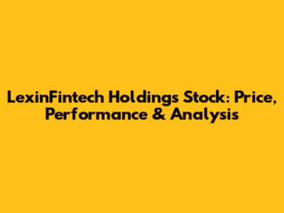LexinFintech Holdings Stock: Price, Performance & Analysis