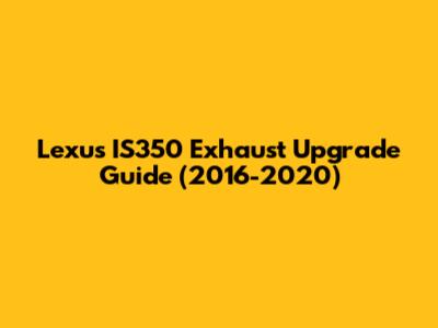 Lexus IS350 Exhaust Upgrade Guide (2016-2020)