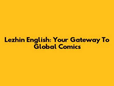 Lezhin English: Your Gateway To Global Comics