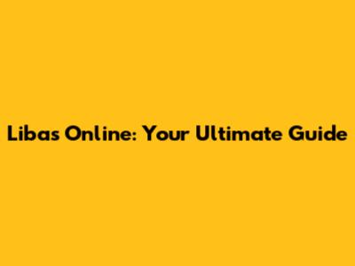 Libas Online: Your Ultimate Guide