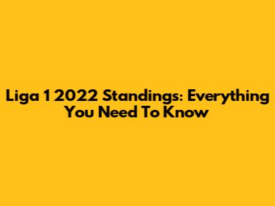 Liga 1 2022 Standings: Everything You Need To Know