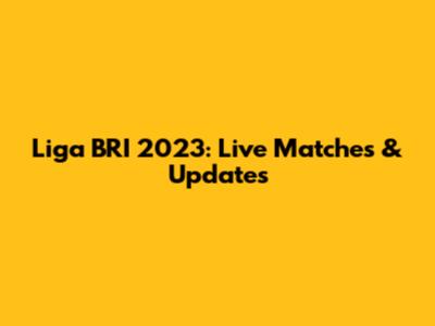 Liga BRI 2023: Live Matches & Updates