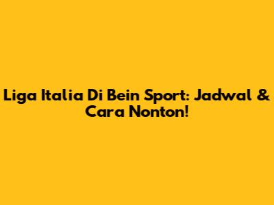 Liga Italia Di Bein Sport: Jadwal & Cara Nonton!