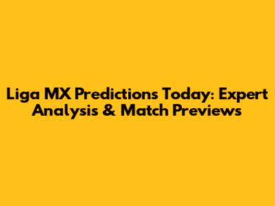 Liga MX Predictions Today: Expert Analysis & Match Previews