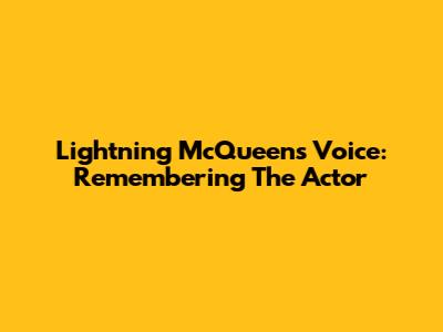 Lightning McQueen's Voice: Remembering The Actor