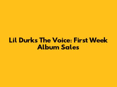 Lil Durk's 'The Voice': First Week Album Sales