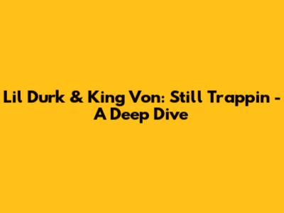 Lil Durk & King Von: Still Trappin' - A Deep Dive