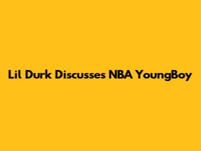 Lil Durk Discusses NBA YoungBoy