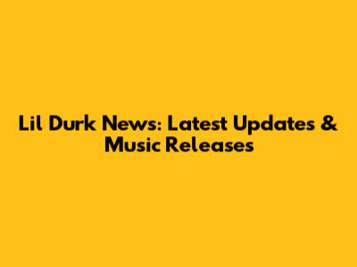 Lil Durk News: Latest Updates & Music Releases