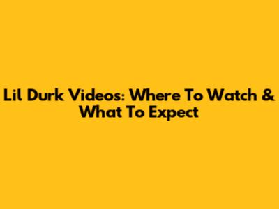 Lil Durk Videos: Where To Watch & What To Expect
