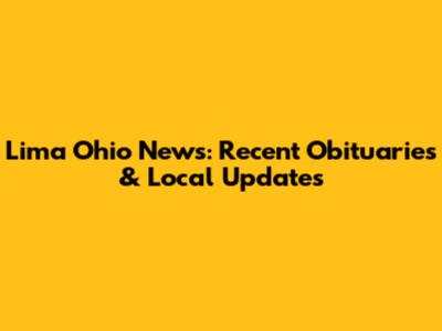 Lima Ohio News: Recent Obituaries & Local Updates