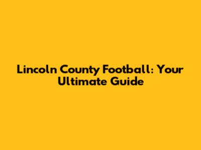 Lincoln County Football: Your Ultimate Guide