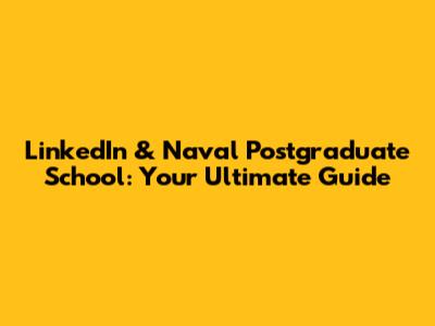 LinkedIn & Naval Postgraduate School: Your Ultimate Guide
