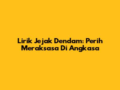 Lirik Jejak Dendam: Perih Meraksasa Di Angkasa