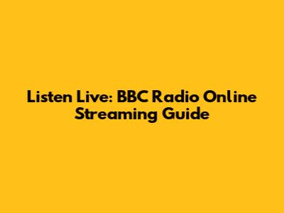 Listen Live: BBC Radio Online Streaming Guide